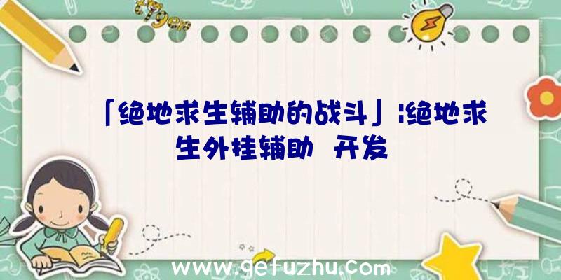 「绝地求生辅助的战斗」|绝地求生外挂辅助